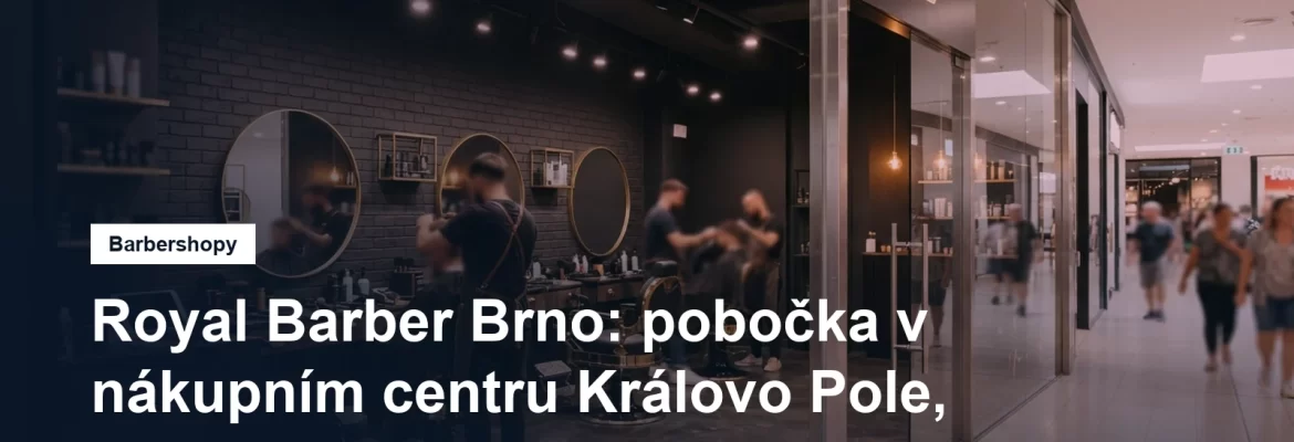 Barbershop Royal Barber v nákupním centru Královo Pole v Brně