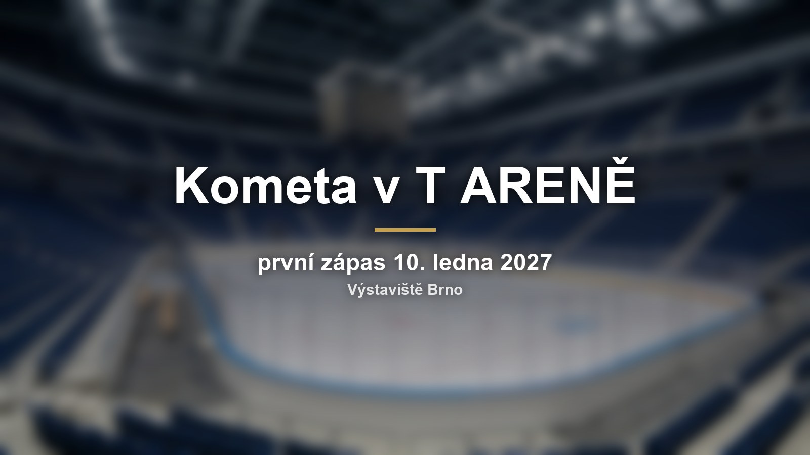 Rozmazaná hokejová aréna s nápisem Kometa v T ARENĚ a datem prvního zápasu